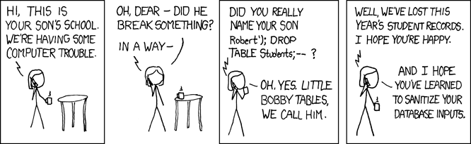 XKCD strip. School calls a mom complaining about her son's name: Robert'); DROP TABLE students;